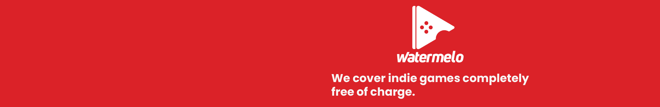 We cover indie games completely  free of charge.